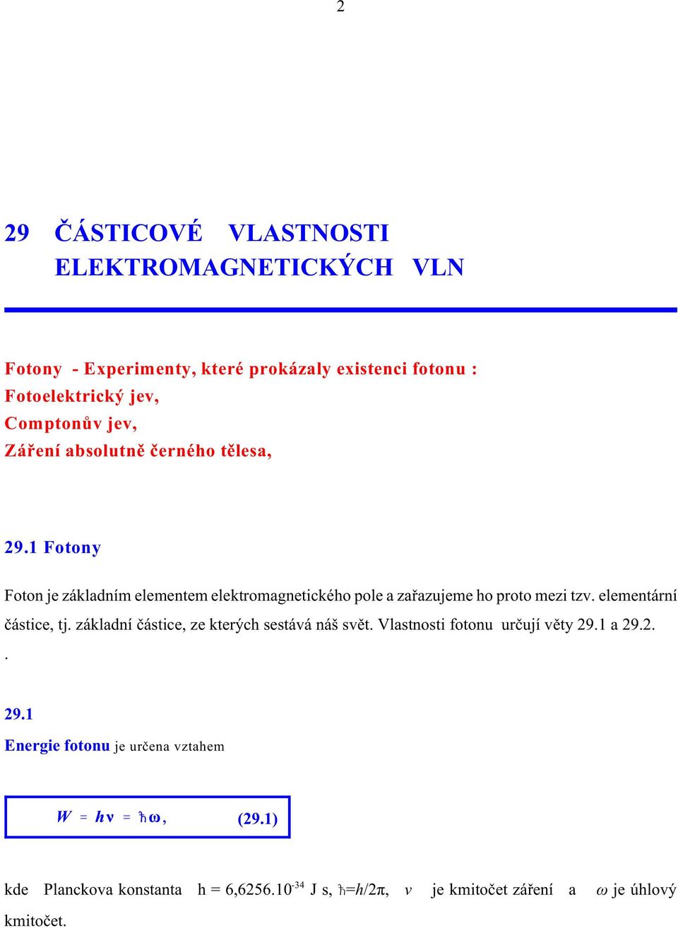 1 Fotony Foton je základním elementem elektromagnetického pole a zaøazujeme ho proto mezi tzv. elementární èástice, tj.