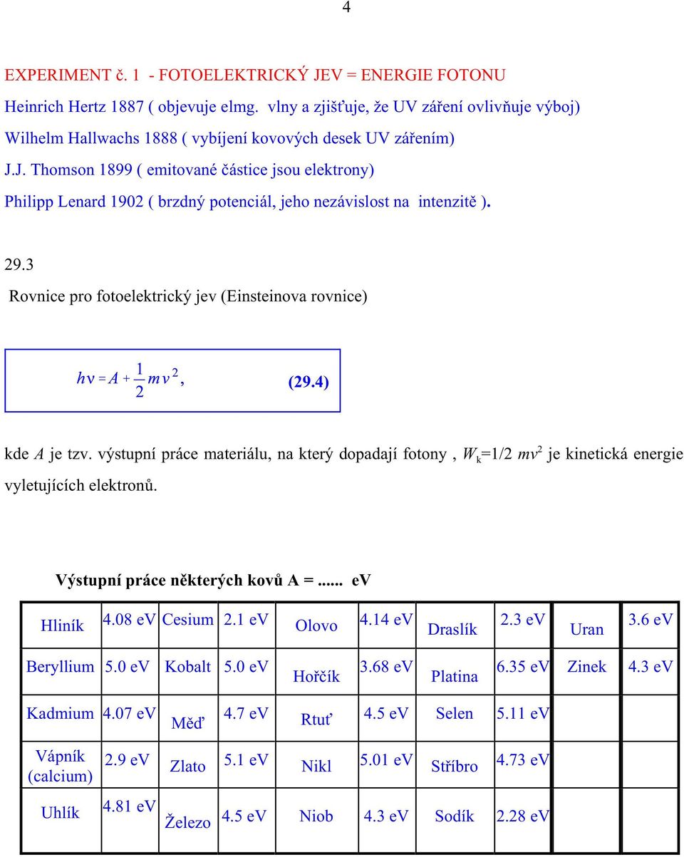J. Thomson 1899 ( emitované èástice jsou elektrony) Philipp Lenard 1902 ( brzdný potenciál, jeho nezávislost na intenzitì ). 29.3 Rovnice pro fotoelektrický jev (Einsteinova rovnice) (29.