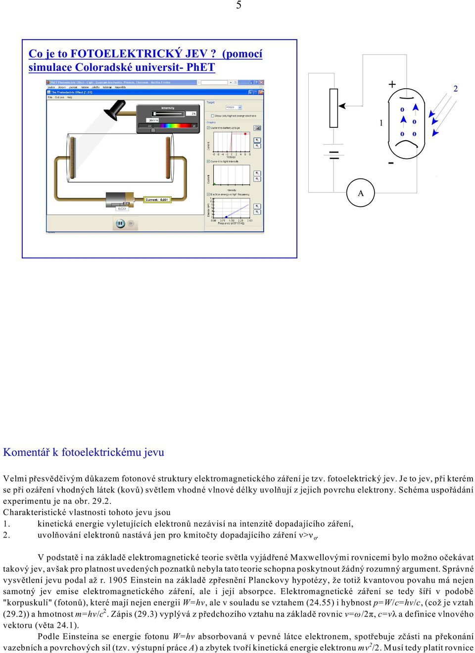 .2. Charakteristické vlastnosti tohoto jevu jsou 1. kinetická energie vyletujících elektronù nezávisí na intenzitì dopadajícího záøení, 2.