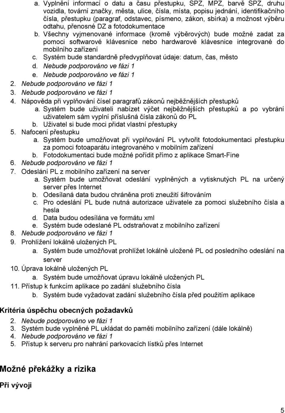 Všechny vyjmenované informace (kromě výběrových) bude možné zadat za pomoci softwarové klávesnice nebo hardwarové klávesnice integrované do mobilního zařízení c.