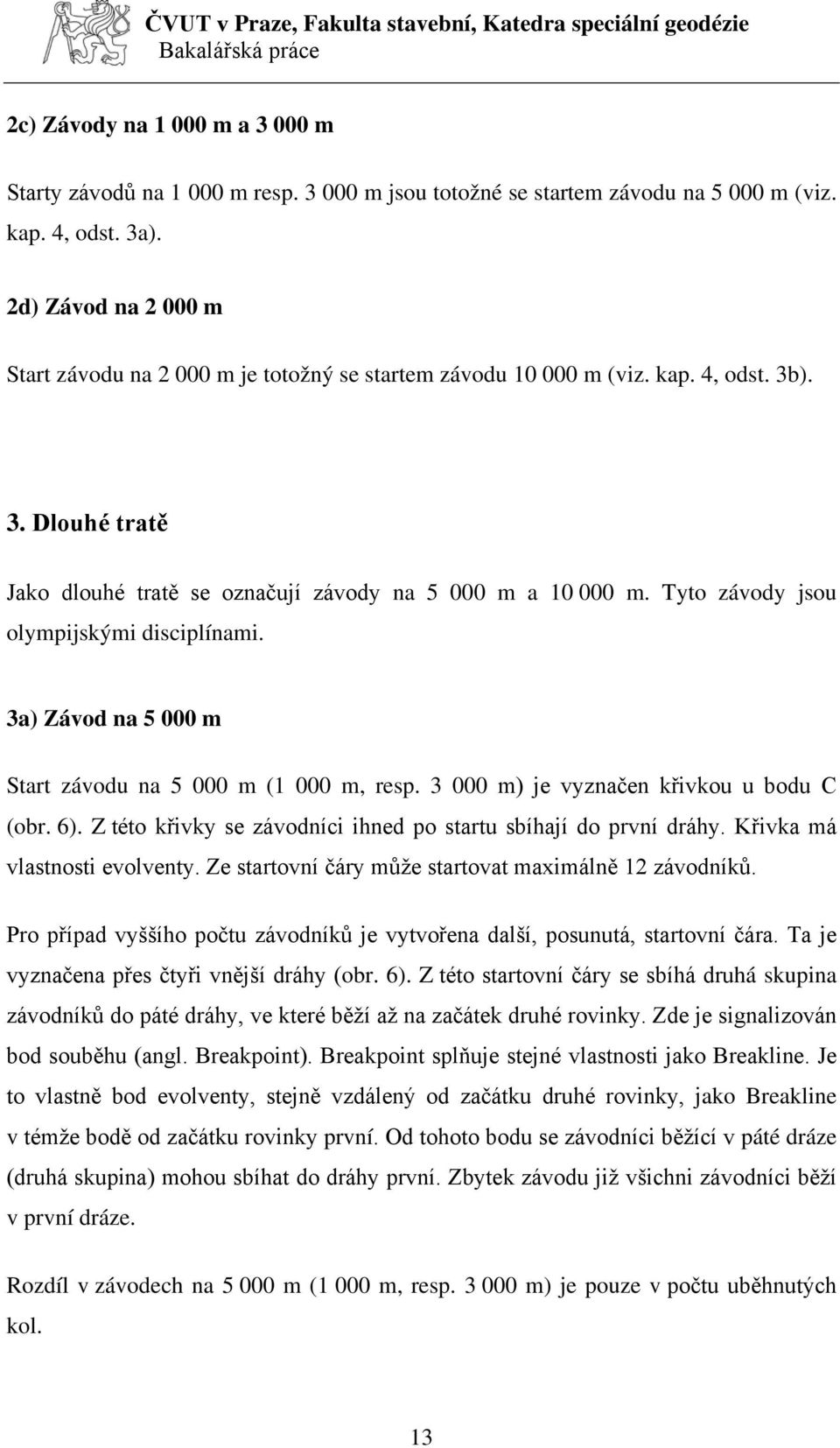 Tyto závody jsou olympijskými disciplínami. 3a) Závod na 5 000 m Start závodu na 5 000 m (1 000 m, resp. 3 000 m) je vyznačen křivkou u bodu C (obr. 6).