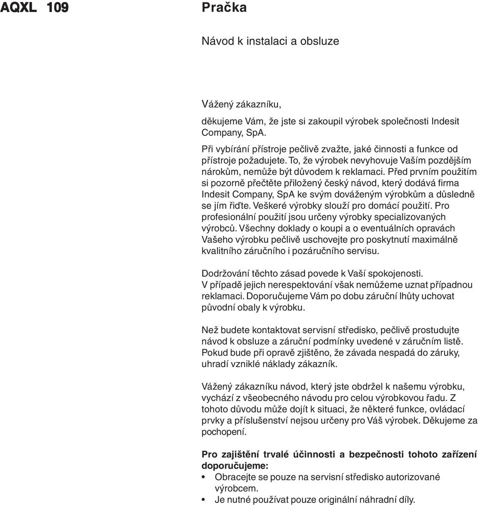 Před prvním použitím si pozorně přečtěte přiložený český návod, který dodává firma Indesit Company, SpA ke svým dováženým výrobkům a důsledně se jím řiďte. Veškeré výrobky slouží pro domácí použití.