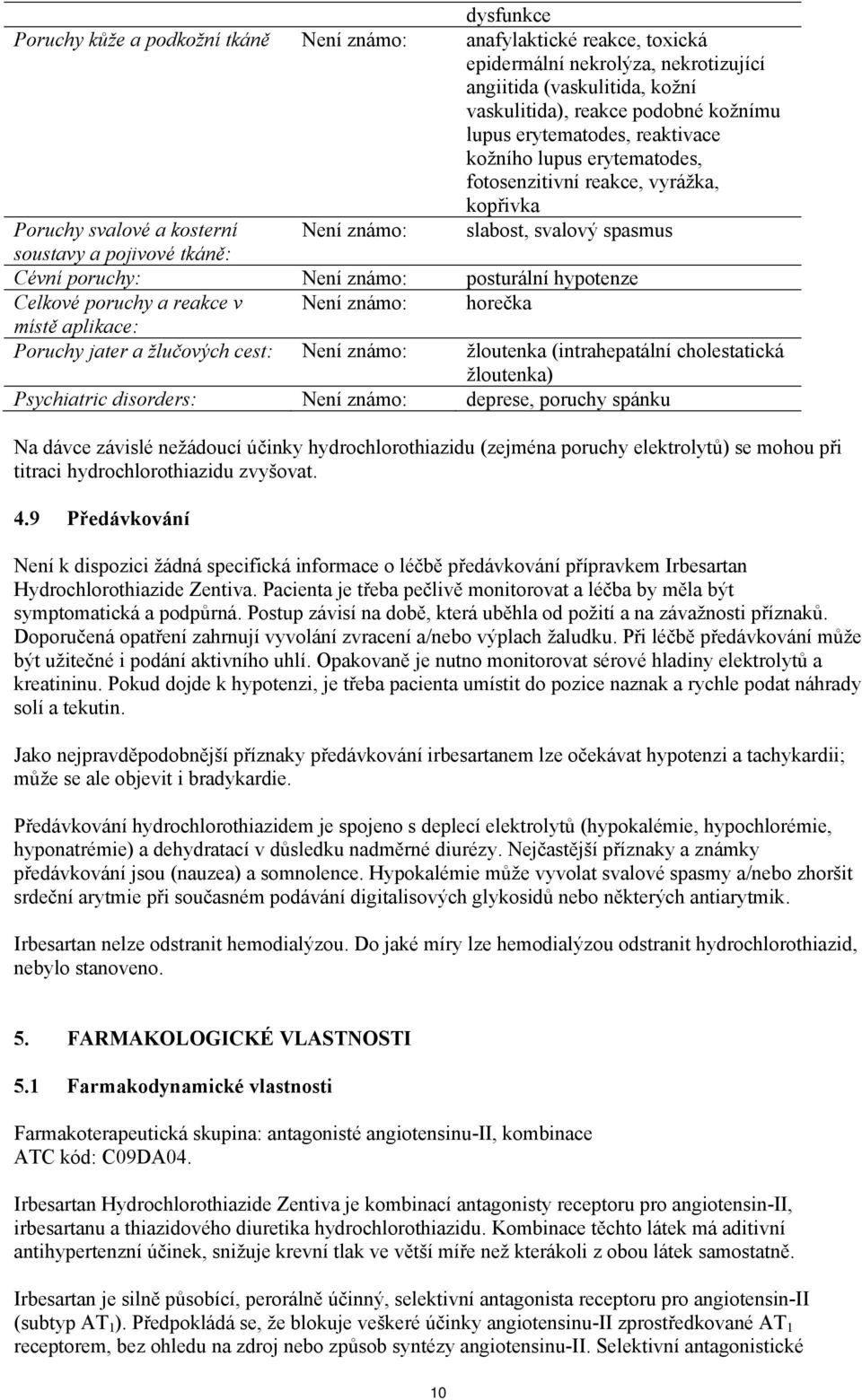 Není známo: posturální hypotenze Celkové poruchy a reakce v Není známo: horečka místě aplikace: Poruchy jater a žlučových cest: Není známo: žloutenka (intrahepatální cholestatická žloutenka)