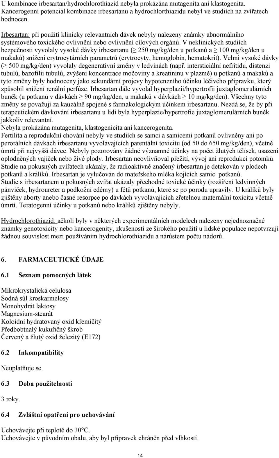V neklinických studiích bezpečnosti vyvolaly vysoké dávky irbesartanu ( 250 mg/kg/den u potkanů a 100 mg/kg/den u makaků) snížení erytrocytárních parametrů (erytrocyty, hemoglobin, hematokrit).