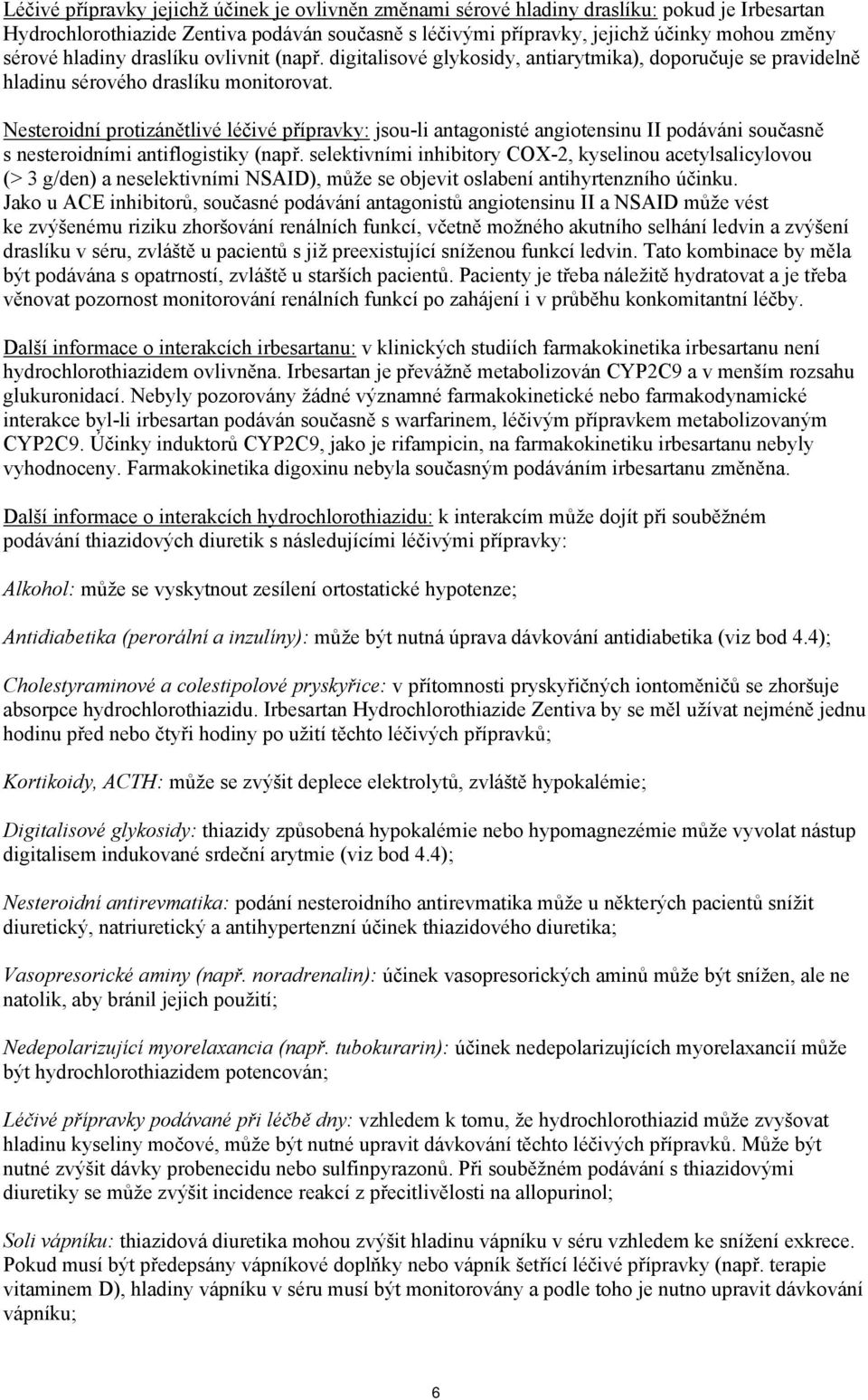 Nesteroidní protizánětlivé léčivé přípravky: jsou-li antagonisté angiotensinu II podáváni současně s nesteroidními antiflogistiky (např.