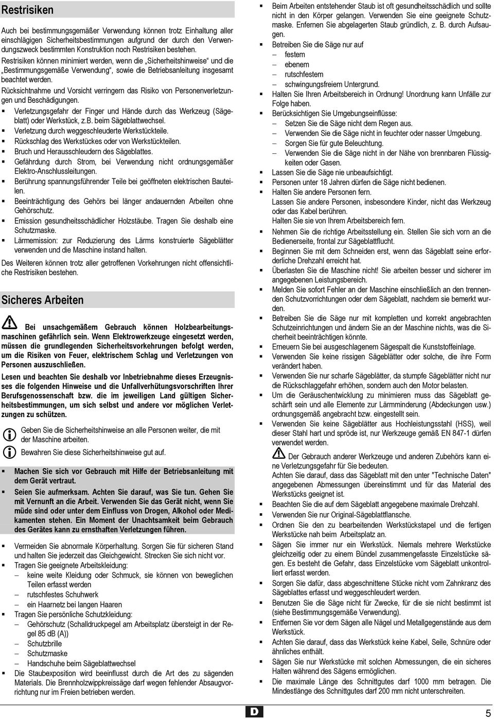 Rücksichtnahme und Vorsicht verringern das Risiko von Personenverletzungen und Beschädigungen. Verletzungsgefahr der Finger und Hände durch das Werkzeug (Sägeblatt) oder Werkstück, z.b. beim Sägeblattwechsel.