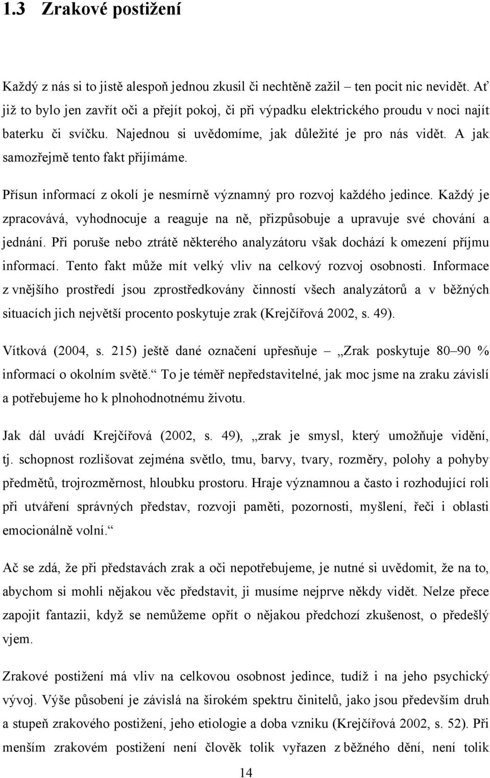 A jak samozřejmě tento fakt přijímáme. Přísun informací z okolí je nesmírně významný pro rozvoj každého jedince.