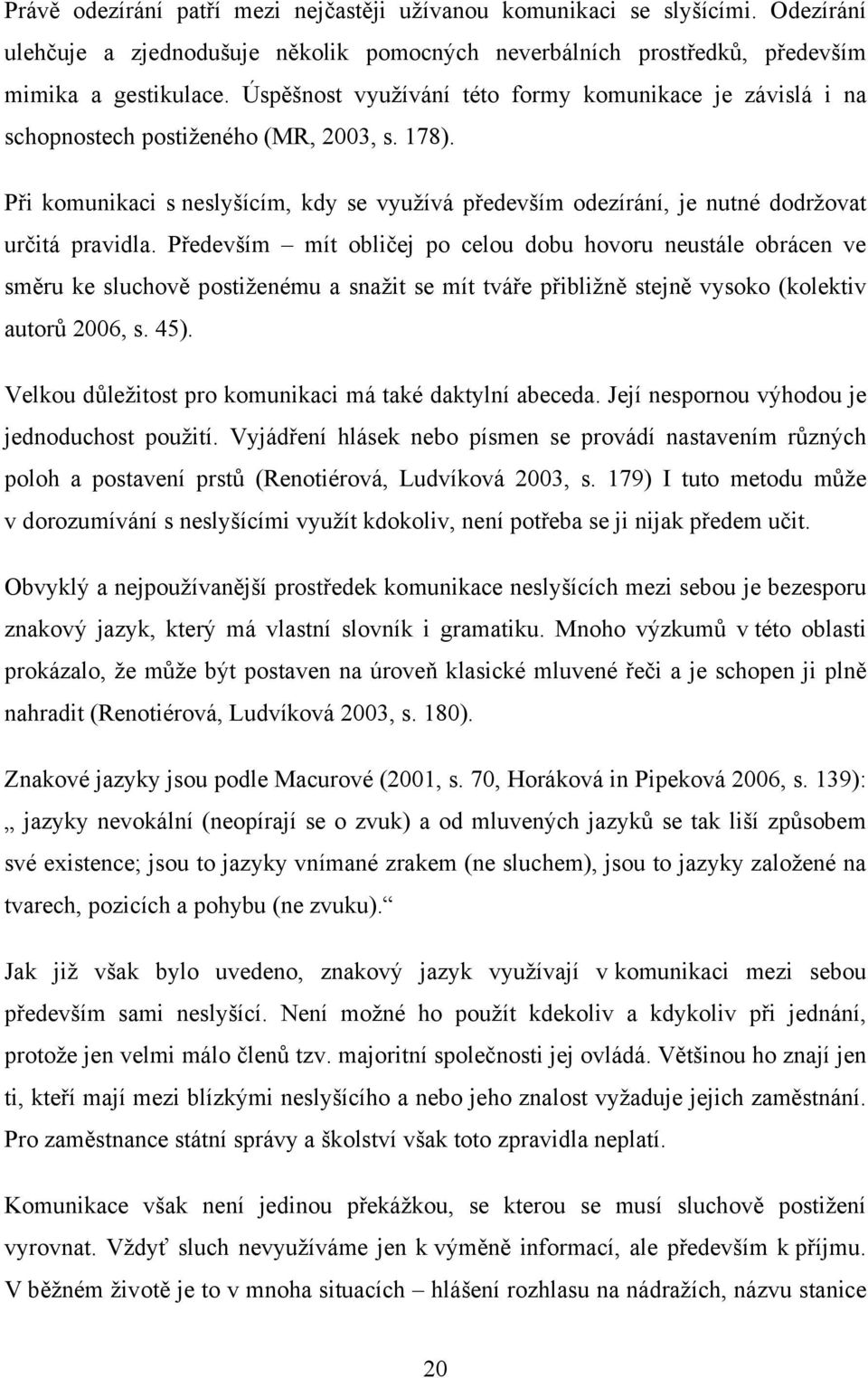 Při komunikaci s neslyšícím, kdy se využívá především odezírání, je nutné dodržovat určitá pravidla.