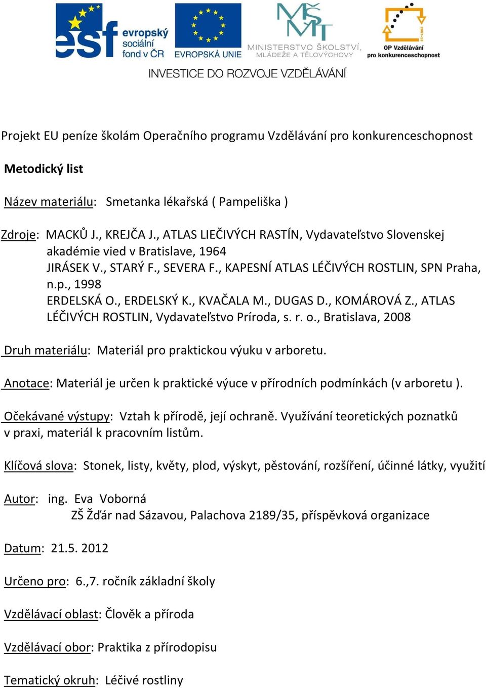 , KVAČALA M., DUGAS D., KOMÁROVÁ Z., ATLAS LÉČIVÝCH ROSTLIN, Vydavateľstvo Príroda, s. r. o., Bratislava, 2008 Druh materiálu: Materiál pro praktickou výuku v arboretu.