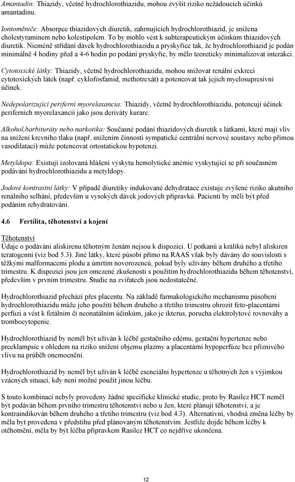 Nicméně střídání dávek hydrochlorothiazidu a pryskyřice tak, že hydrochlorothiazid je podán minimálně 4 hodiny před a 4-6 hodin po podání pryskyřic, by mělo teoreticky minimalizovat interakci.