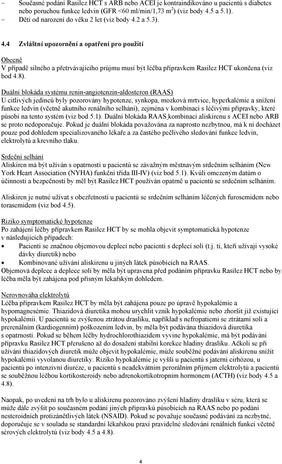 8). Duální blokáda systému renin-angiotenzin-aldosteron (RAAS) U citlivých jedinců byly pozorovány hypotenze, synkopa, mozková mrtvice, hyperkalémie a snížení funkce ledvin (včetně akutního renálního