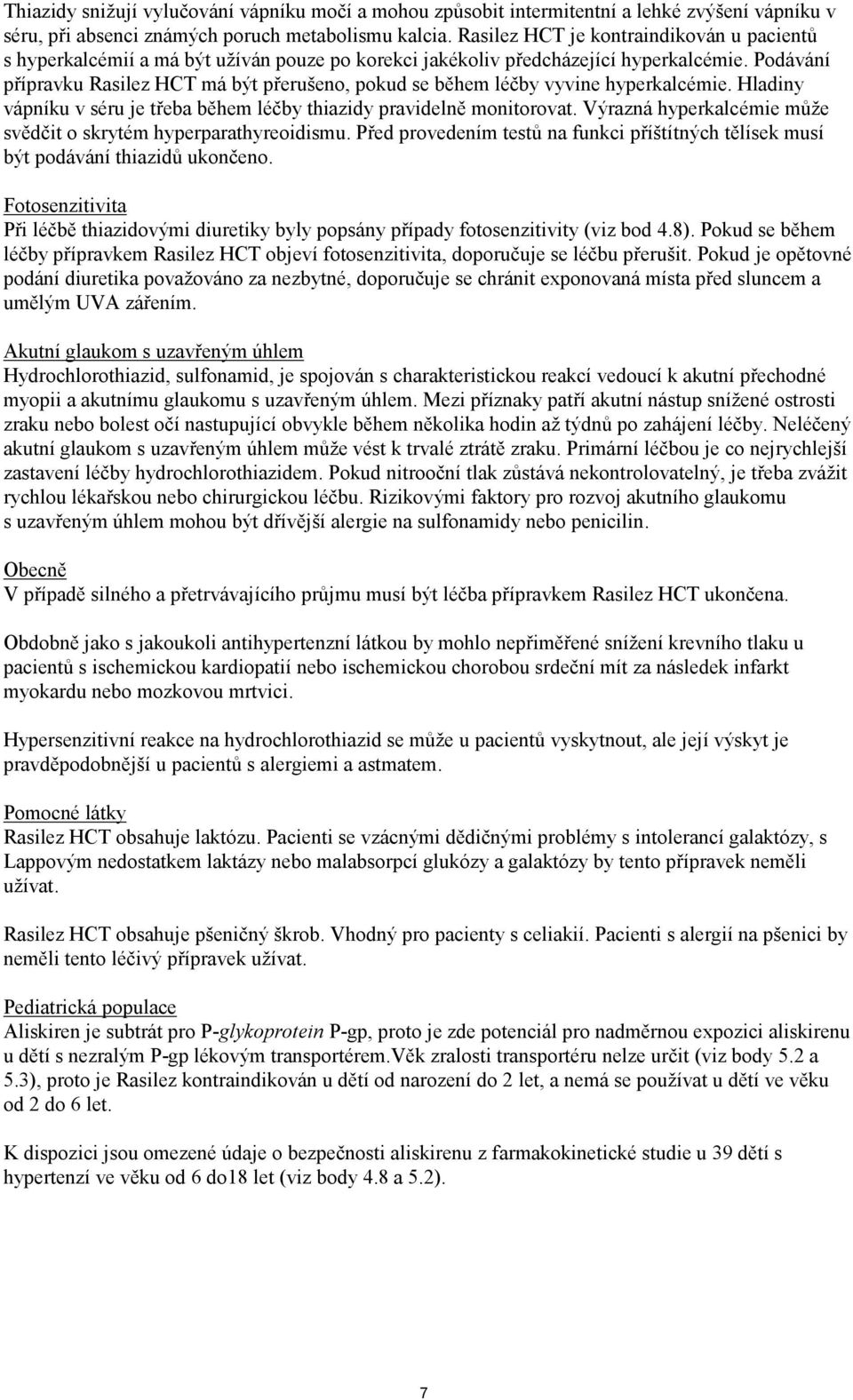 Podávání přípravku Rasilez HCT má být přerušeno, pokud se během léčby vyvine hyperkalcémie. Hladiny vápníku v séru je třeba během léčby thiazidy pravidelně monitorovat.