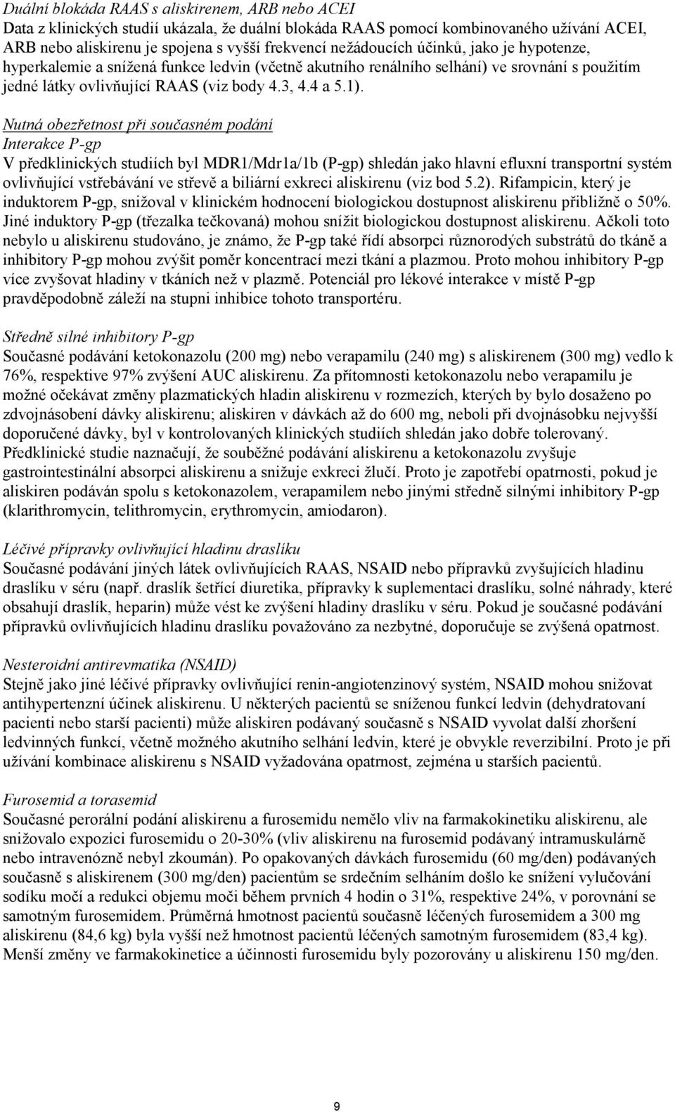 Nutná obezřetnost při současném podání Interakce P-gp V předklinických studiích byl MDR1/Mdr1a/1b (P-gp) shledán jako hlavní efluxní transportní systém ovlivňující vstřebávání ve střevě a biliární