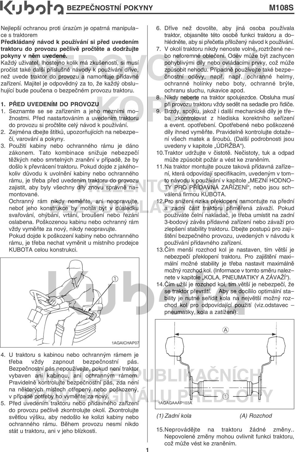 Majitel je odpovědný za to, že každý obsluhující bude poučena o bezpečném provozu traktoru. 1. PŘED UVEDENÍM DO PROVOZU 1. Seznamte se se zařízením a jeho mezními možnostmi.