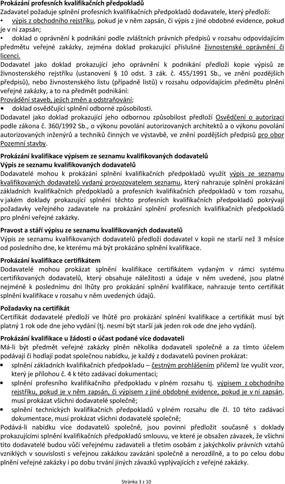 příslušné živnostenské oprávnění či licenci. Dodavatel jako doklad prokazující jeho oprávnění k podnikání předloží kopie výpisů ze živnostenského rejstříku (ustanovení 10 odst. 3 zák. č. 455/1991 Sb.