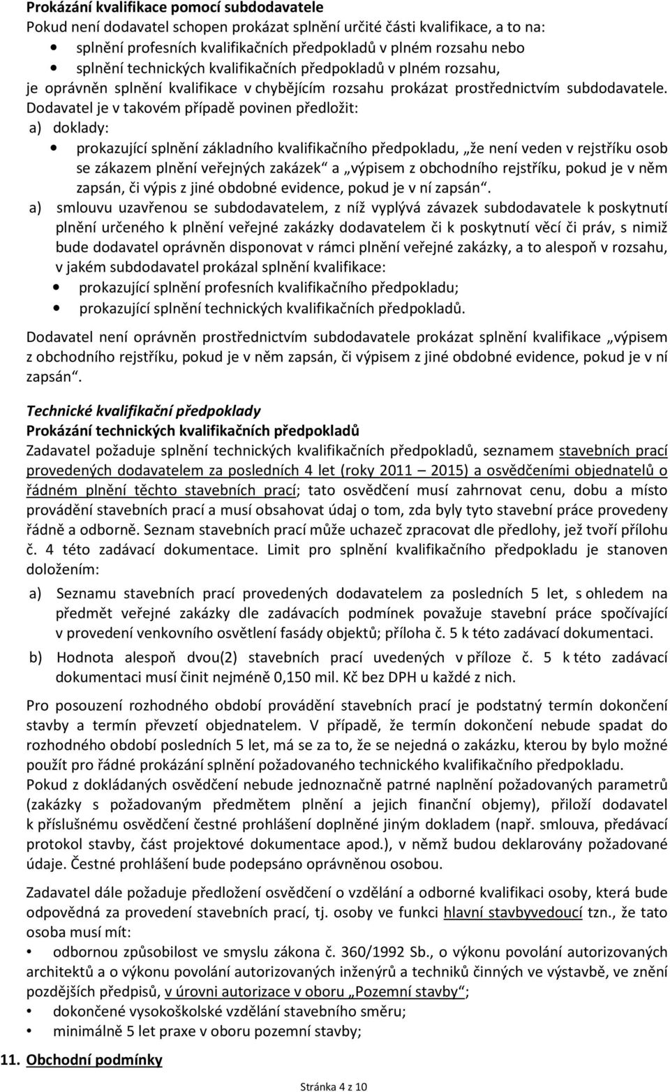 Dodavatel je v takovém případě povinen předložit: a) doklady: prokazující splnění základního kvalifikačního předpokladu, že není veden v rejstříku osob se zákazem plnění veřejných zakázek a výpisem z