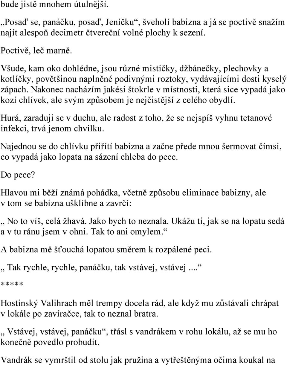 Nakonec nacházím jakési štokrle v místnosti, která sice vypadá jako kozí chlívek, ale svým způsobem je nejčistější z celého obydlí.