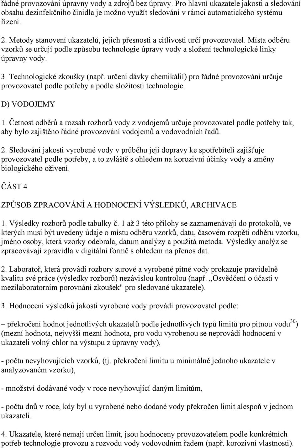 Technologické zkoušky (např. určení dávky chemikálií) pro řádné provozování určuje provozovatel podle potřeby a podle složitosti technologie. D) VODOJEMY 1.