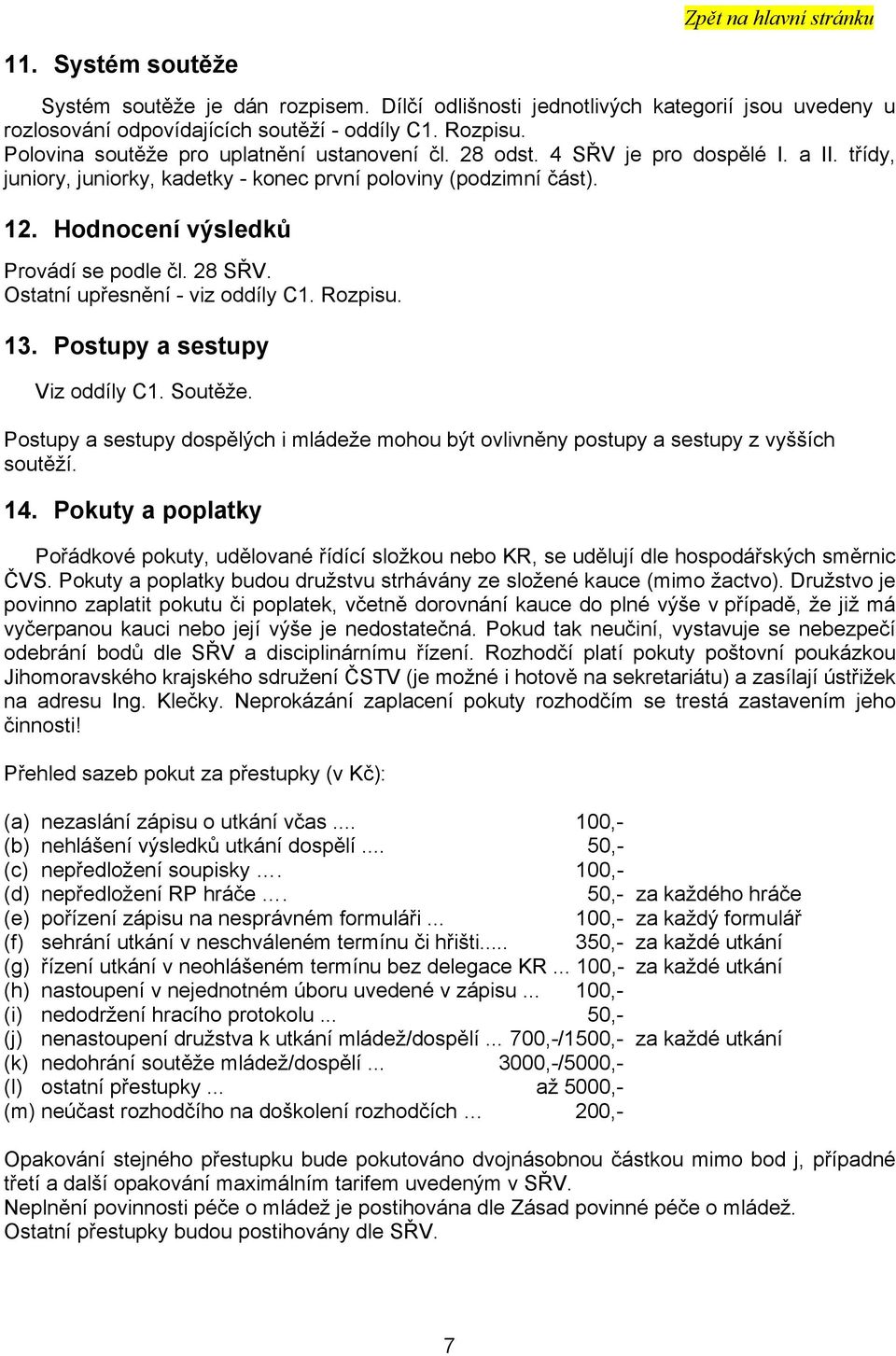 Hodnocení výsledků Provádí se podle čl. 28 SŘV. Ostatní upřesnění - viz oddíly C1. Rozpisu. 13. Postupy a sestupy Viz oddíly C1. Soutěže.