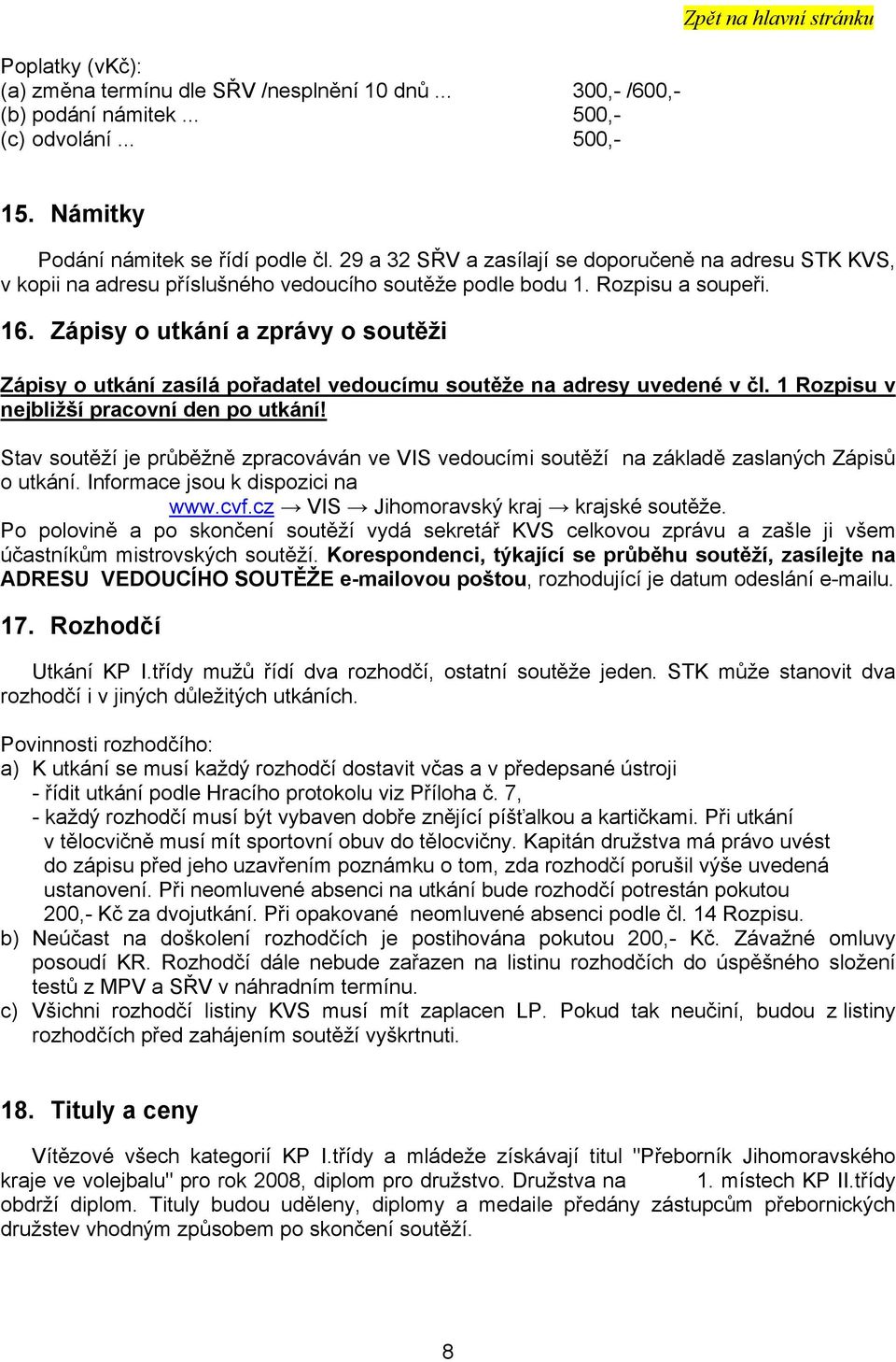 Zápisy o utkání a zprávy o soutěži Zápisy o utkání zasílá pořadatel vedoucímu soutěže na adresy uvedené v čl. 1 Rozpisu v nejbližší pracovní den po utkání!