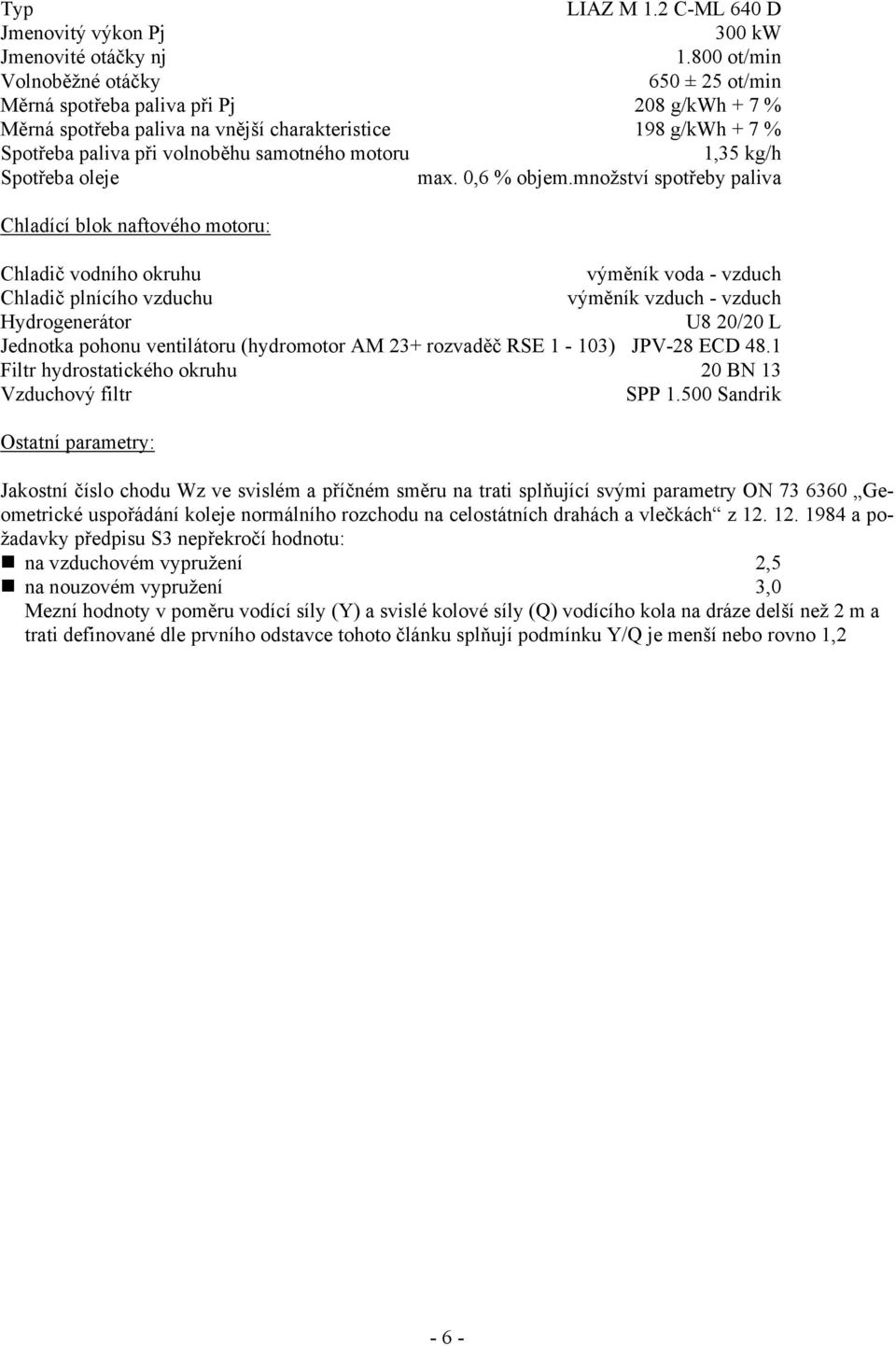 motoru 1,35 kg/h Spotřeba oleje max. 0,6 % objem.