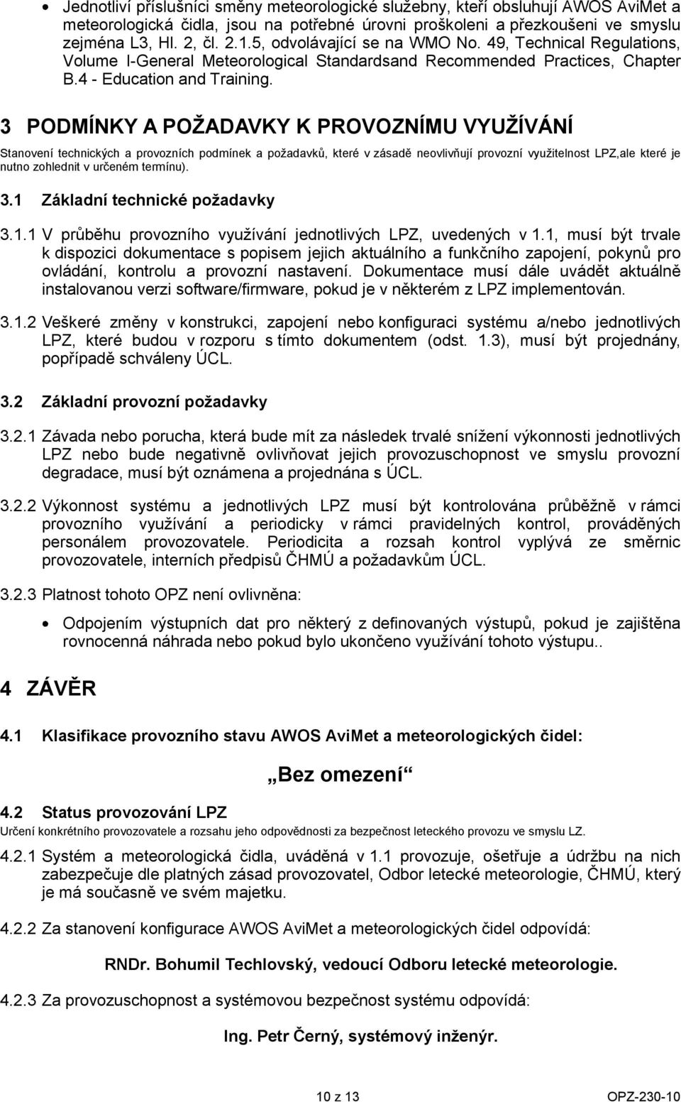 3 PODMÍNKY A POŽADAVKY K PROVOZNÍMU VYUŽÍVÁNÍ Stanvení technických a prvzních pdmínek a pžadavků, které v zásadě nevlivňují prvzní využitelnst LPZ,ale které je nutn zhlednit v určeném termínu). 3.