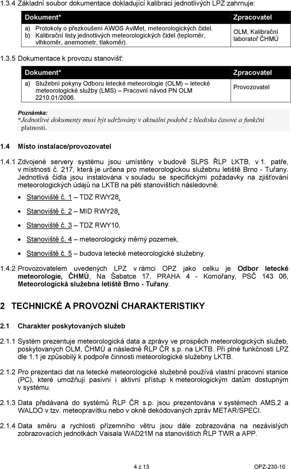 5 Dkumentace k prvzu stanvišť: Dkument* a) Služební pkyny Odbru letecké meterlgie (OLM) letecké meterlgické služby (LMS) Pracvní návd PN OLM 2210.01/2006.