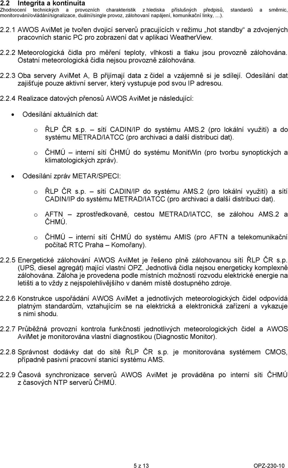 Ostatní meterlgická čidla nejsu prvzně zálhvána. 2.2.3 Oba servery AviMet A, B přijímají data z čidel a vzájemně si je sdílejí.