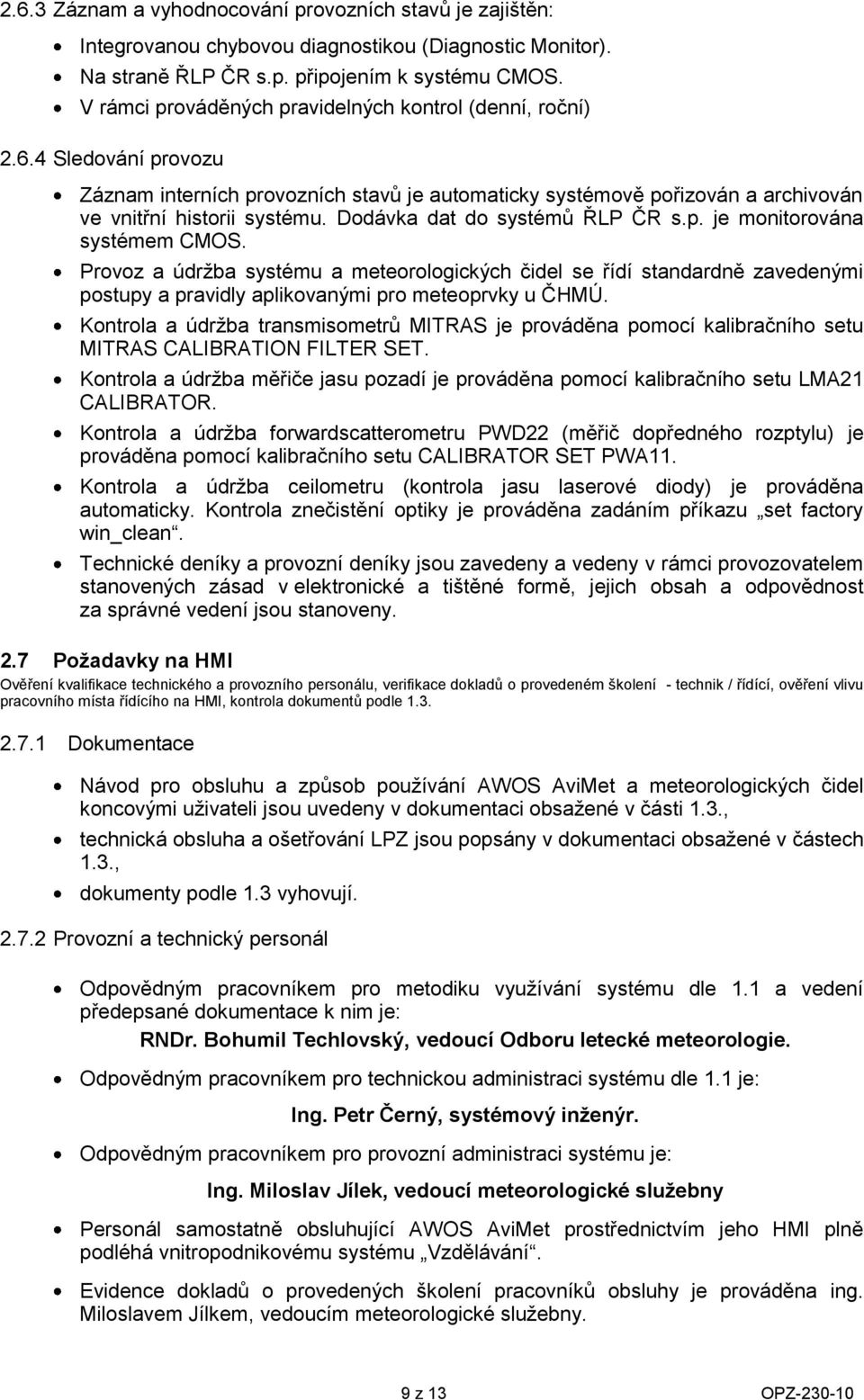 Ddávka dat d systémů ŘLP ČR s.p. je mnitrvána systémem CMOS. Prvz a údržba systému a meterlgických čidel se řídí standardně zavedenými pstupy a pravidly aplikvanými pr meteprvky u ČHMÚ.