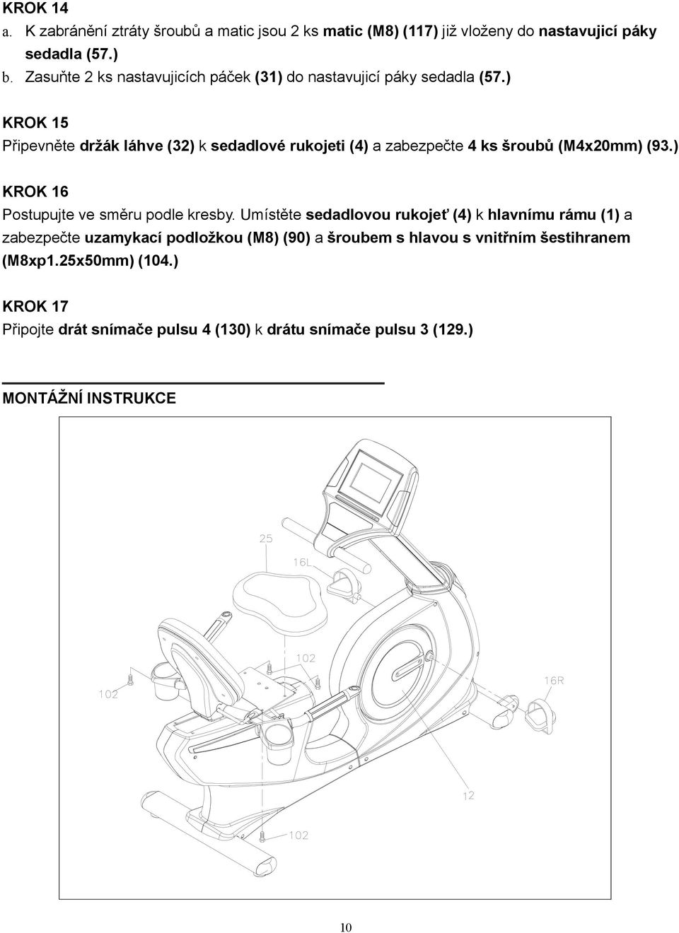 ) KROK 15 Připevněte držák láhve (32) k sedadlové rukojeti (4) a zabezpečte 4 ks šroubů (M4x20mm) (93.) KROK 16 Postupujte ve směru podle kresby.