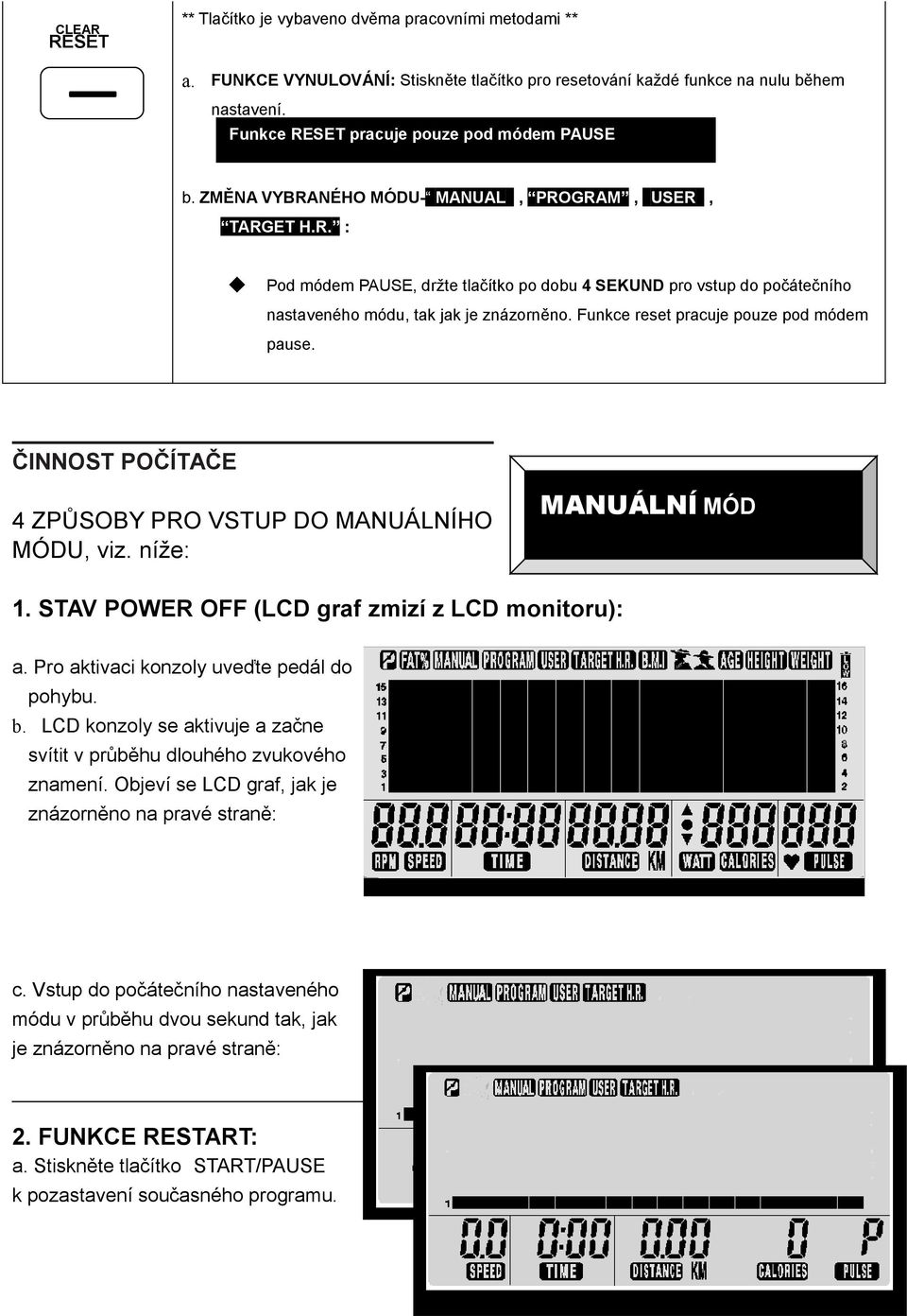 Funkce reset pracuje pouze pod módem pause. ČINNOST POČÍTAČE 4 ZPŮSOBY PRO VSTUP DO MANUÁLNÍHO MÓDU, viz. níže: MANUÁLNÍ MÓD 1. STAV POWER OFF (LCD graf zmizí z LCD monitoru): a.