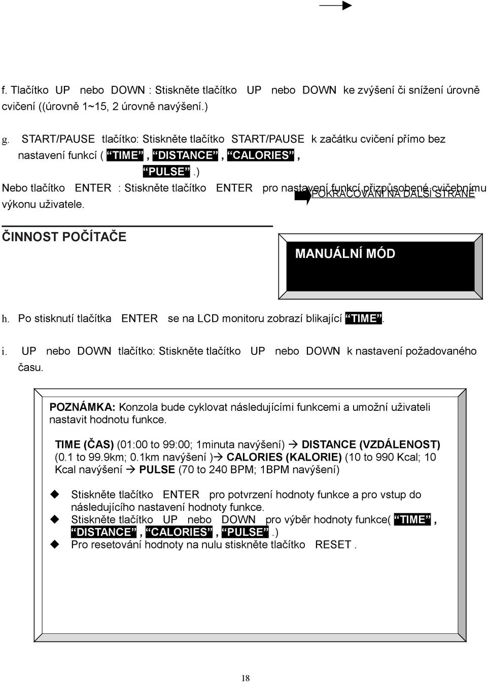 ) Nebo tlačítko ENTER : Stiskněte tlačítko ENTER pro nastavení funkcí přizpůsobené cvičebnímu POKRAČOVÁNÍ NA DALŠÍ STRANĚ výkonu uživatele. ČINNOST POČÍTAČE MANUÁLNÍ MÓD h.