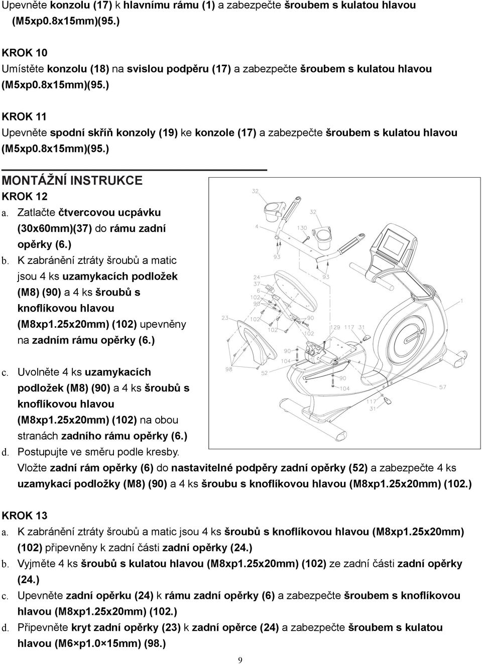 Zatlačte čtvercovou ucpávku (30x60mm)(37) do rámu zadní opěrky (6.) b. K zabránění ztráty šroubů a matic jsou 4 ks uzamykacích podložek (M8) (90) a 4 ks šroubů s knoflíkovou hlavou (M8xp1.