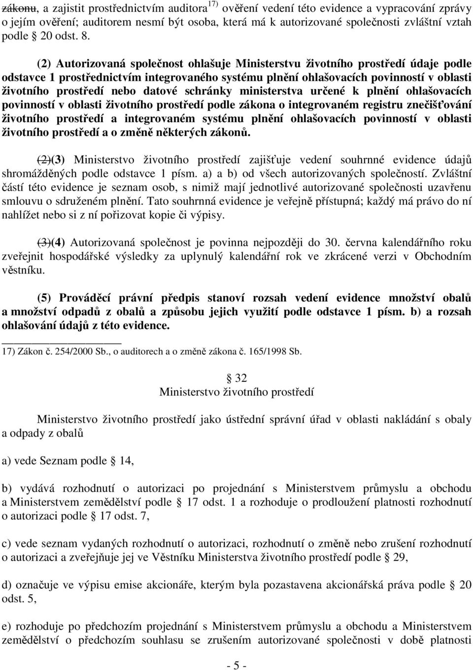 (2) Autorizovaná společnost ohlašuje Ministerstvu životního prostředí údaje podle odstavce 1 prostřednictvím integrovaného systému plnění ohlašovacích povinností v oblasti životního prostředí nebo