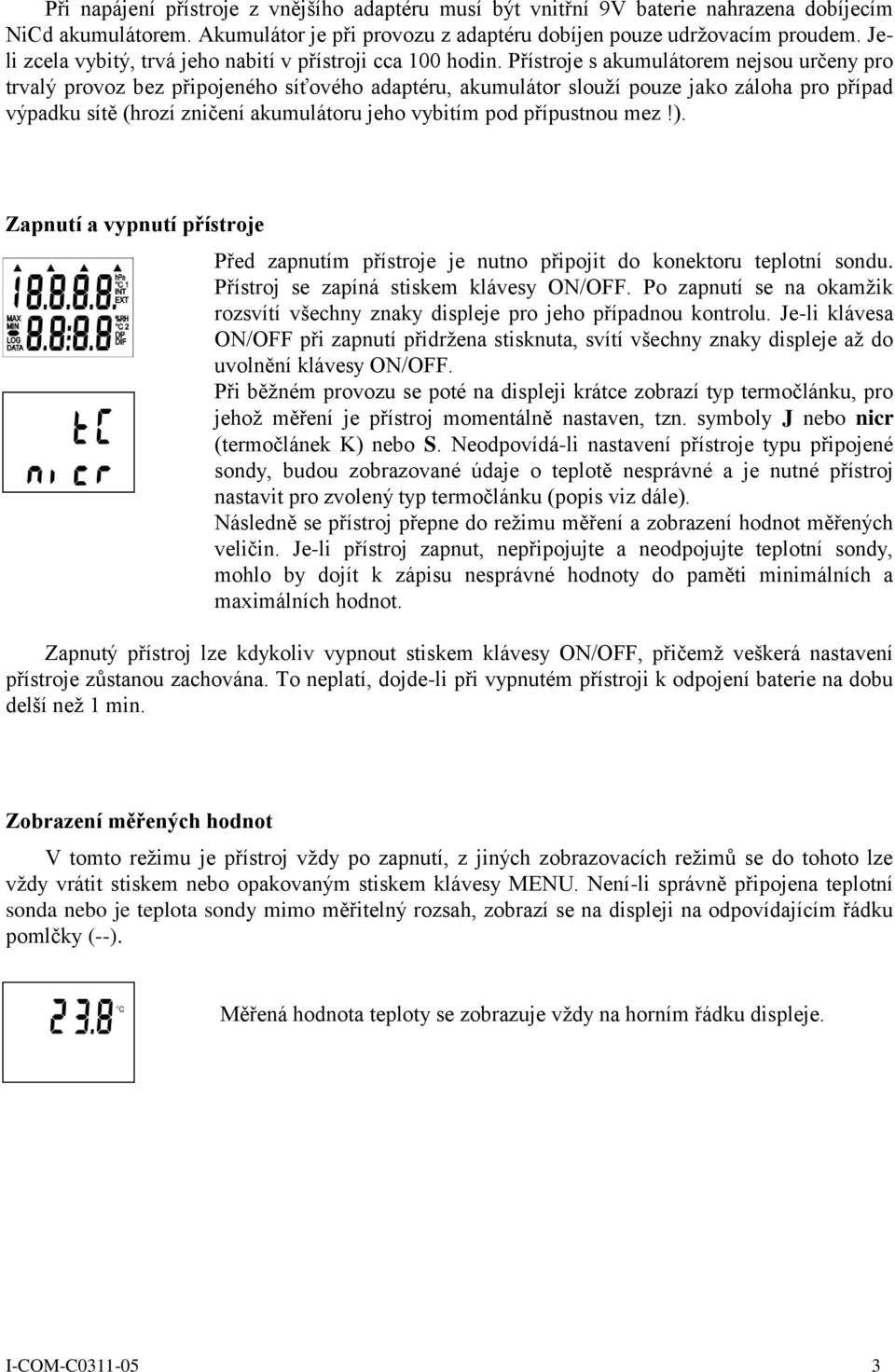 Přístroje s akumulátorem nejsou určeny pro trvalý provoz bez připojeného síťového adaptéru, akumulátor slouží pouze jako záloha pro případ výpadku sítě (hrozí zničení akumulátoru jeho vybitím pod