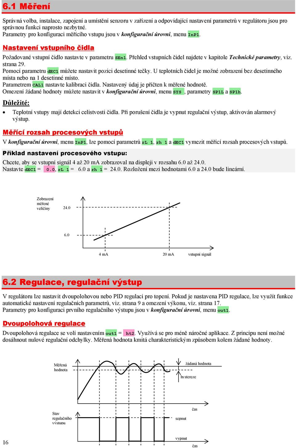 Přehled vstupních čidel najdete v kapitole Technické parametry, viz. strana 29. Pomocí parametru dec můžete nastavit pozici desetinné tečky.