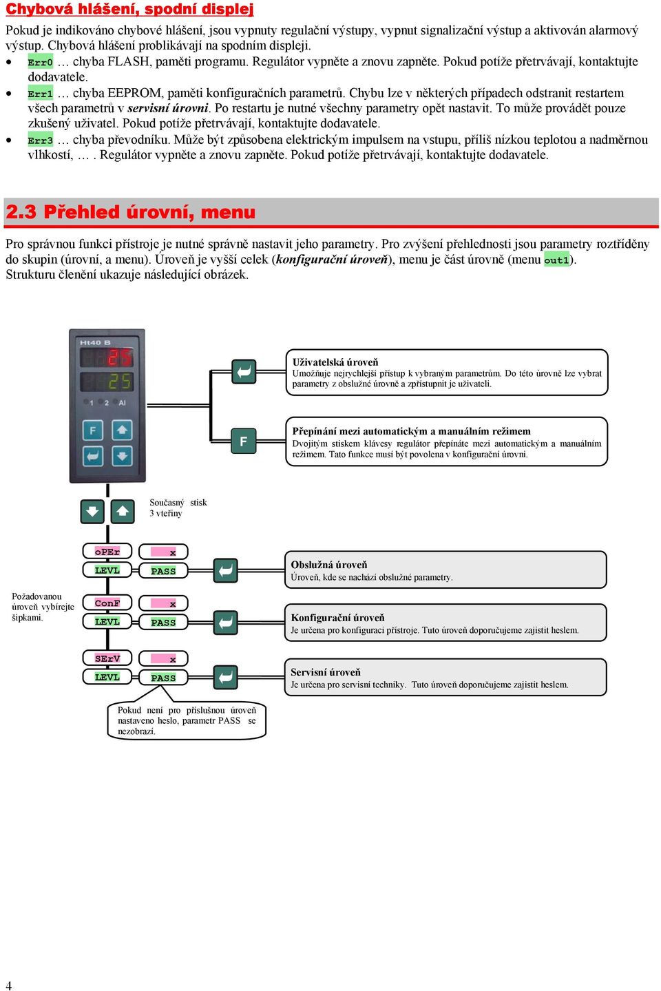 Err chyba EEPROM, paměti konfiguračních parametrů. Chybu lze v některých případech odstranit restartem všech parametrů v servisní úrovni. Po restartu je nutné všechny parametry opět nastavit.