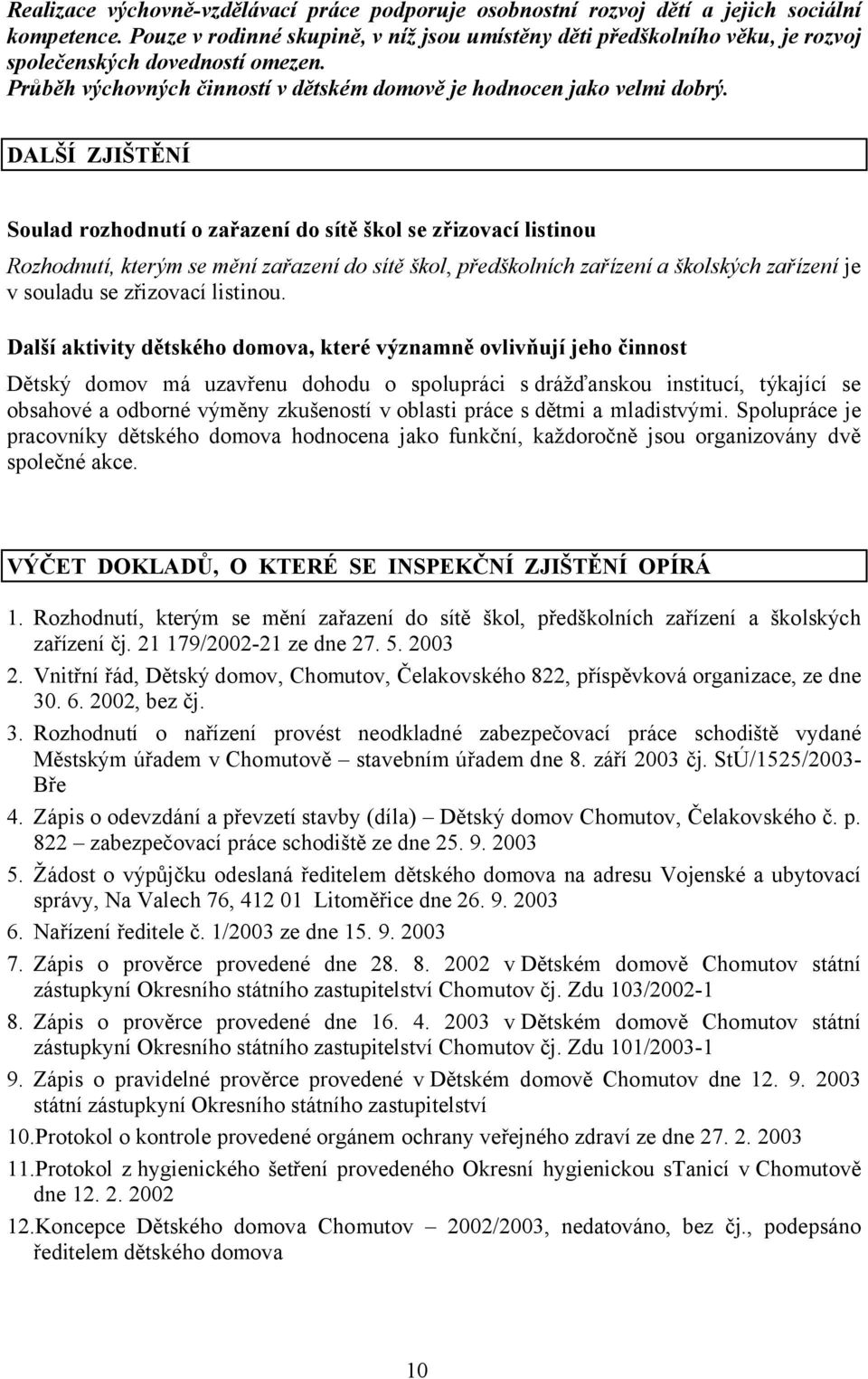 DALŠÍ ZJIŠTĚNÍ Soulad rozhodnutí o zařazení do sítě škol se zřizovací listinou Rozhodnutí, kterým se mění zařazení do sítě škol, předškolních zařízení a školských zařízení je v souladu se zřizovací