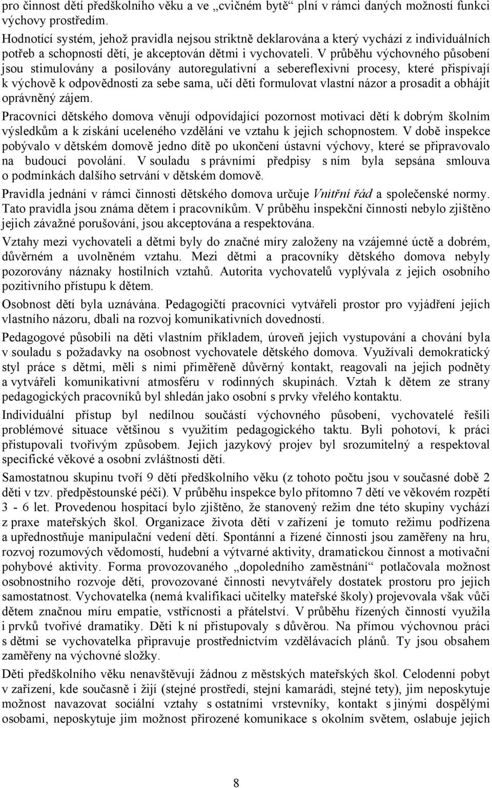 V průběhu výchovného působení jsou stimulovány a posilovány autoregulativní a sebereflexivní procesy, které přispívají k výchově k odpovědnosti za sebe sama, učí děti formulovat vlastní názor a