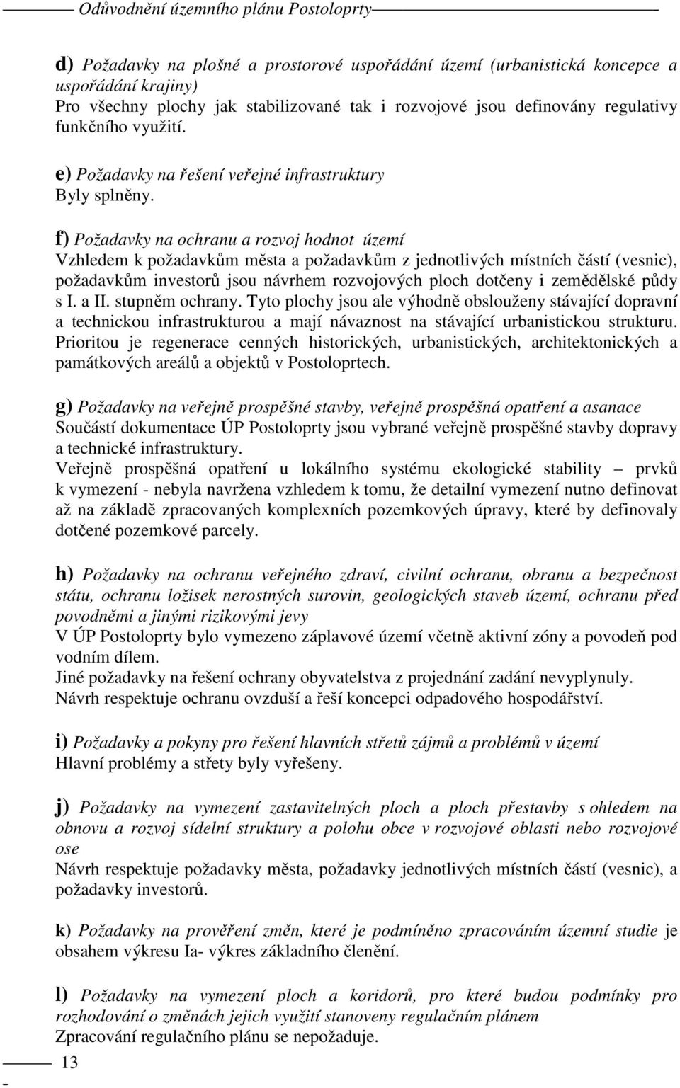 f) Požadavky na ochranu a rozvoj hodnot území Vzhledem k požadavkům města a požadavkům z jednotlivých místních částí (vesnic), požadavkům investorů jsou návrhem rozvojových ploch dotčeny i zemědělské