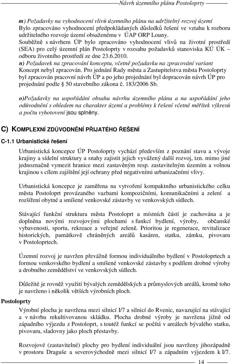 Souběžně s návrhem ÚP bylo zpracováno vyhodnocení vlivů na životní prostředí (SEA) pro celý územní plán Postoloprty v rozsahu požadavků stanoviska KÚ ÚK odboru životního prostředí ze dne 23.6.2010.