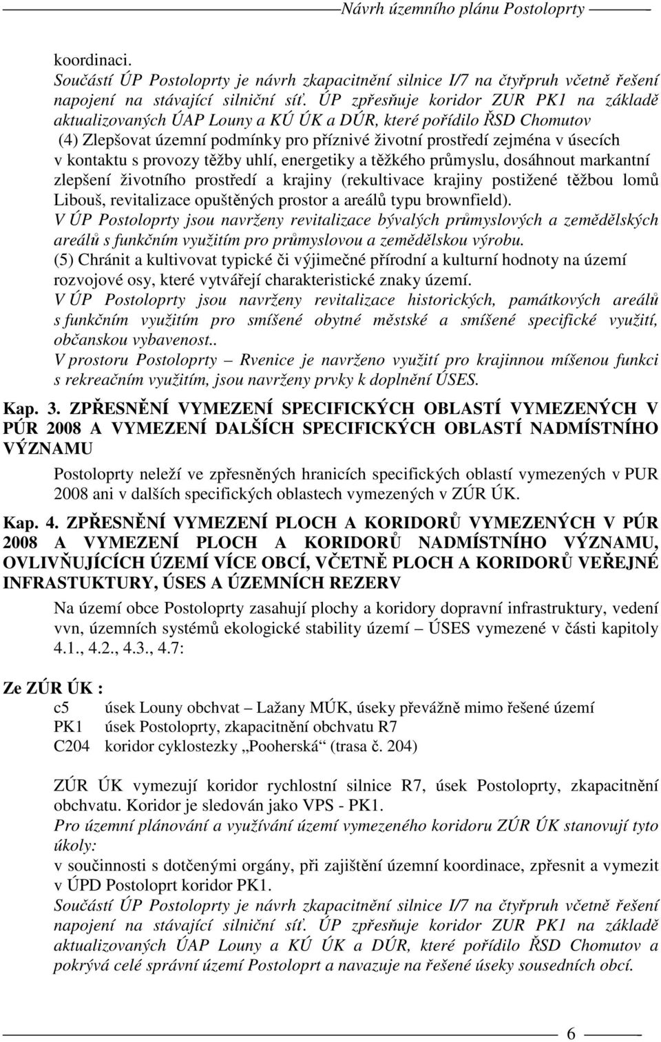 s provozy těžby uhlí, energetiky a těžkého průmyslu, dosáhnout markantní zlepšení životního prostředí a krajiny (rekultivace krajiny postižené těžbou lomů Libouš, revitalizace opuštěných prostor a