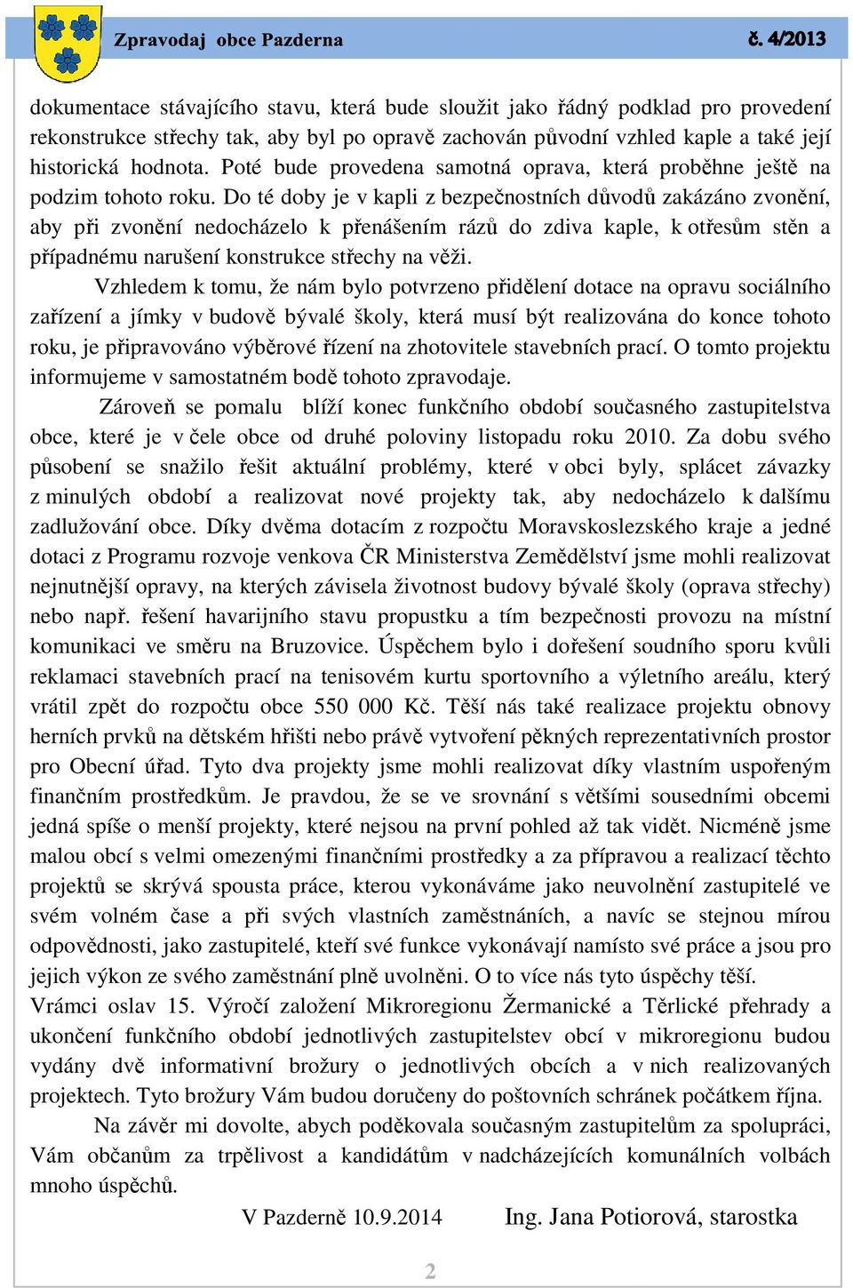 Do té doby je v kapli z bezpečnostních důvodů zakázáno zvonění, aby při zvonění nedocházelo k přenášením rázů do zdiva kaple, k otřesům stěn a případnému narušení konstrukce střechy na věži.