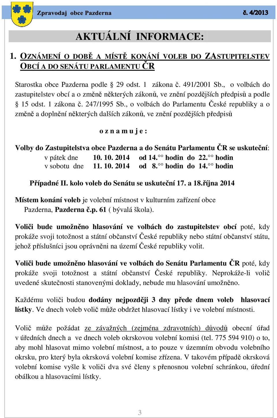 , o volbách do Parlamentu České republiky a o změně a doplnění některých dalších zákonů, ve znění pozdějších předpisů o z n a m u j e : Volby do Zastupitelstva obce Pazderna a do Senátu Parlamentu ČR