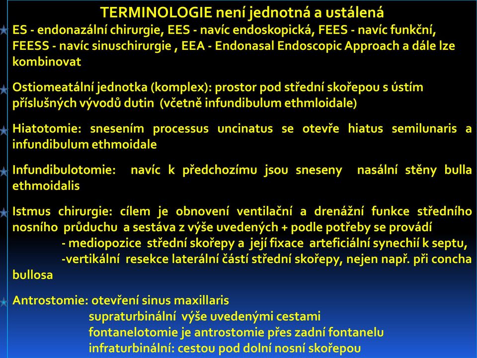 semilunaris a infundibulum ethmoidale Infundibulotomie: navíc k předchozímu jsou sneseny nasální stěny bulla ethmoidalis Istmus chirurgie: cílem je obnovení ventilační a drenážní funkce středního