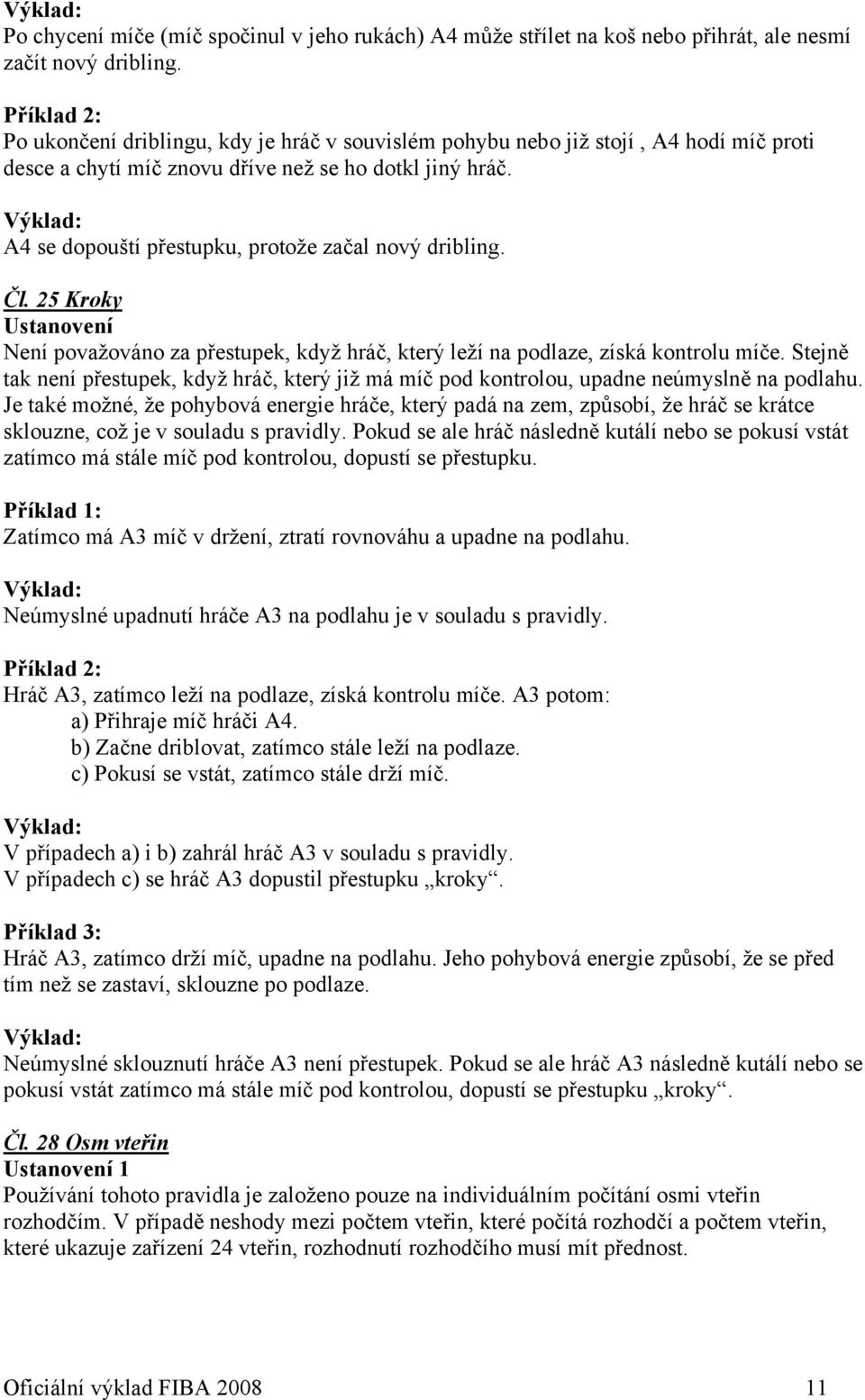 Čl. 25 Kroky Ustanovení Není považováno za přestupek, když hráč, který leží na podlaze, získá kontrolu míče.