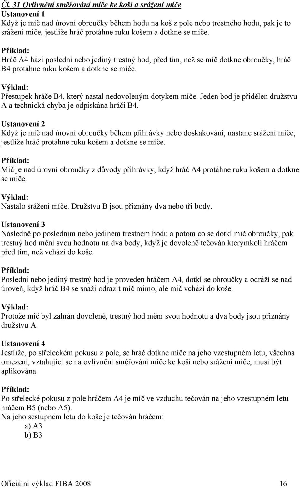 Přestupek hráče B4, který nastal nedovoleným dotykem míče. Jeden bod je přidělen družstvu A a technická chyba je odpískána hráči B4.