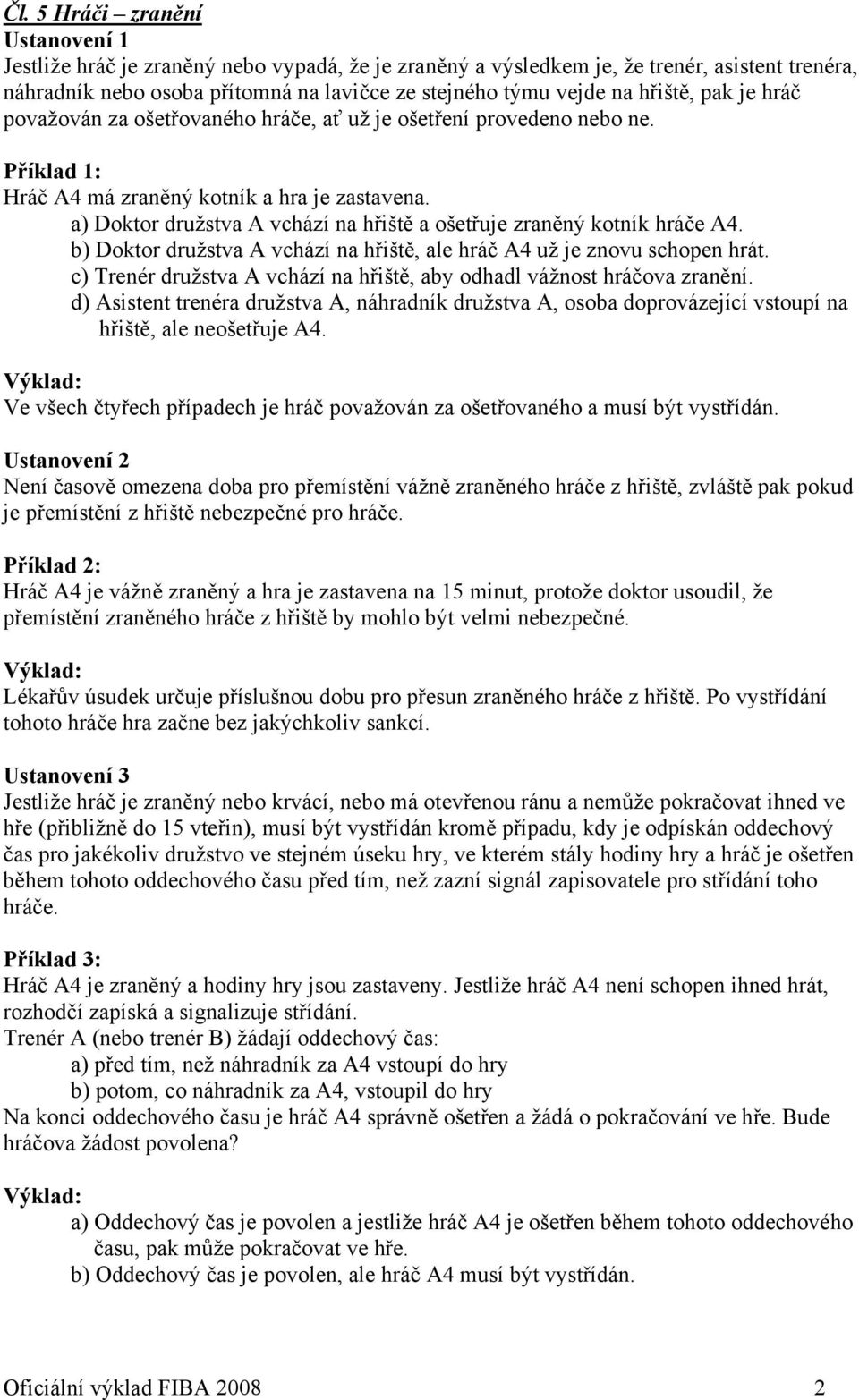 a) Doktor družstva A vchází na hřiště a ošetřuje zraněný kotník hráče A4. b) Doktor družstva A vchází na hřiště, ale hráč A4 už je znovu schopen hrát.