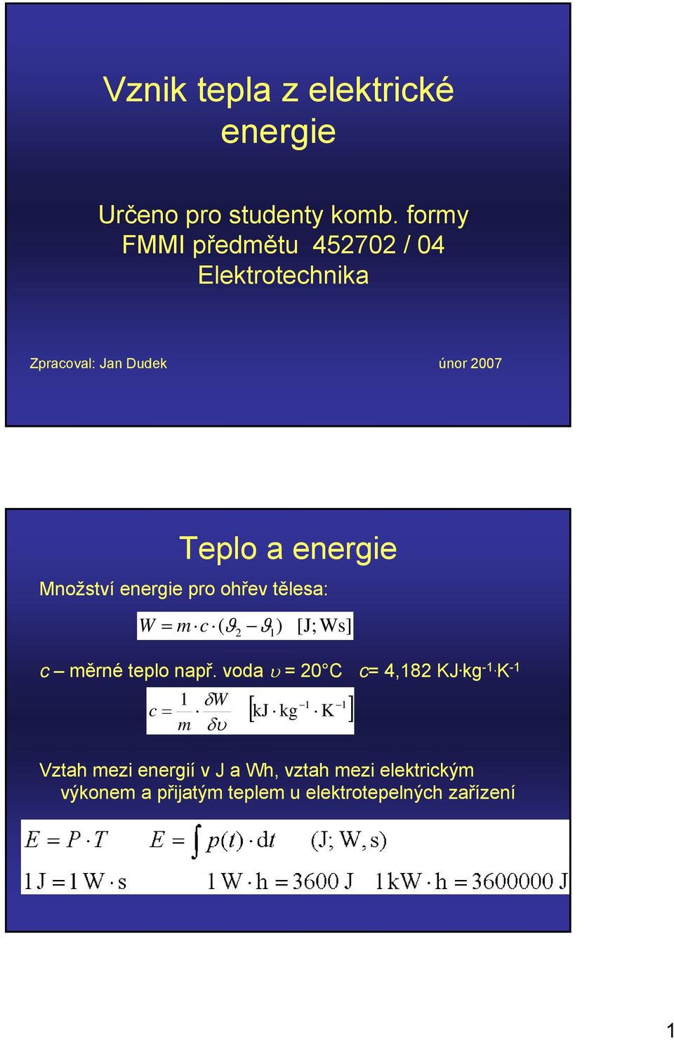 Množství energie pro ohřev tělesa: W = m c ( ϑ2 ϑ1) [J; Ws] c měrné teplo např.