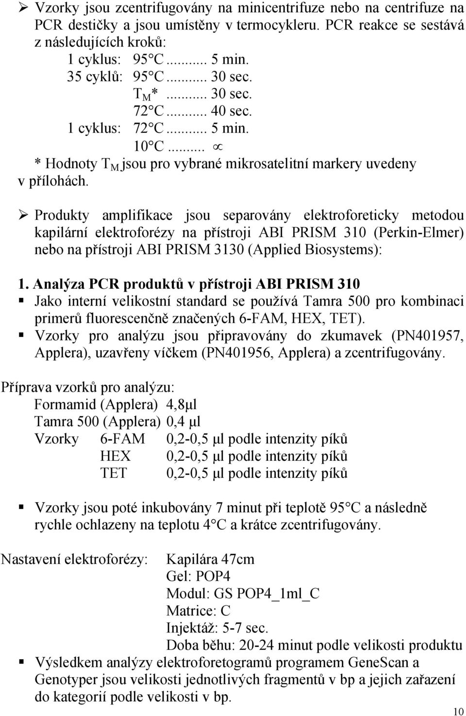 Produkty amplifikace jsou separovány elektroforeticky metodou kapilární elektroforézy na přístroji ABI PRISM 310 (Perkin-Elmer) nebo na přístroji ABI PRISM 3130 (Applied Biosystems): 1.
